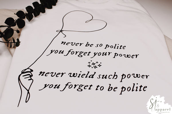 Never Be So Polite You Forget Your Power Tee