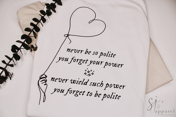 Never Be So Polite You Forget Your Power Tee